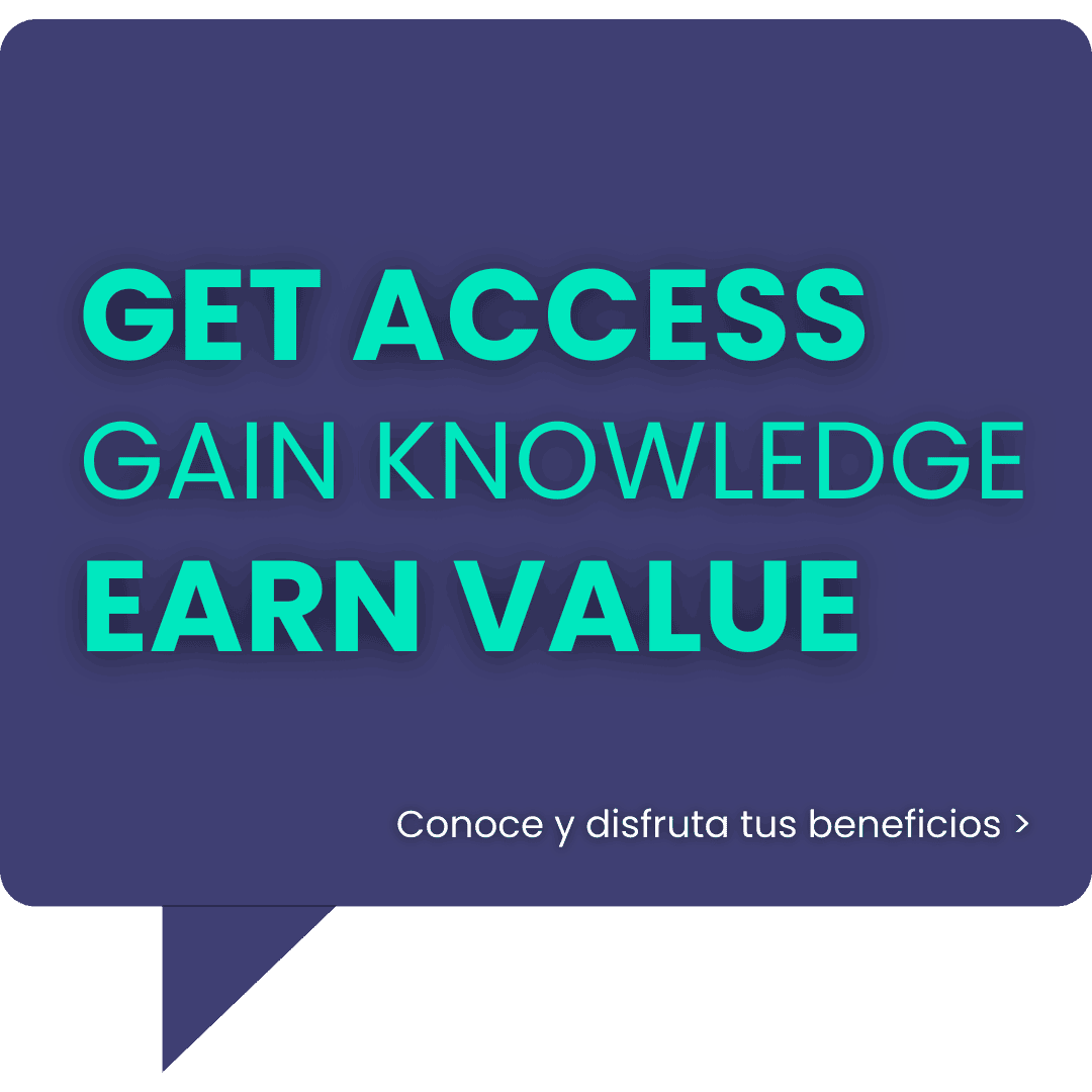 Get Access, Gain Knowledge, Earn Value. Conoce y disfruta tus beneficios